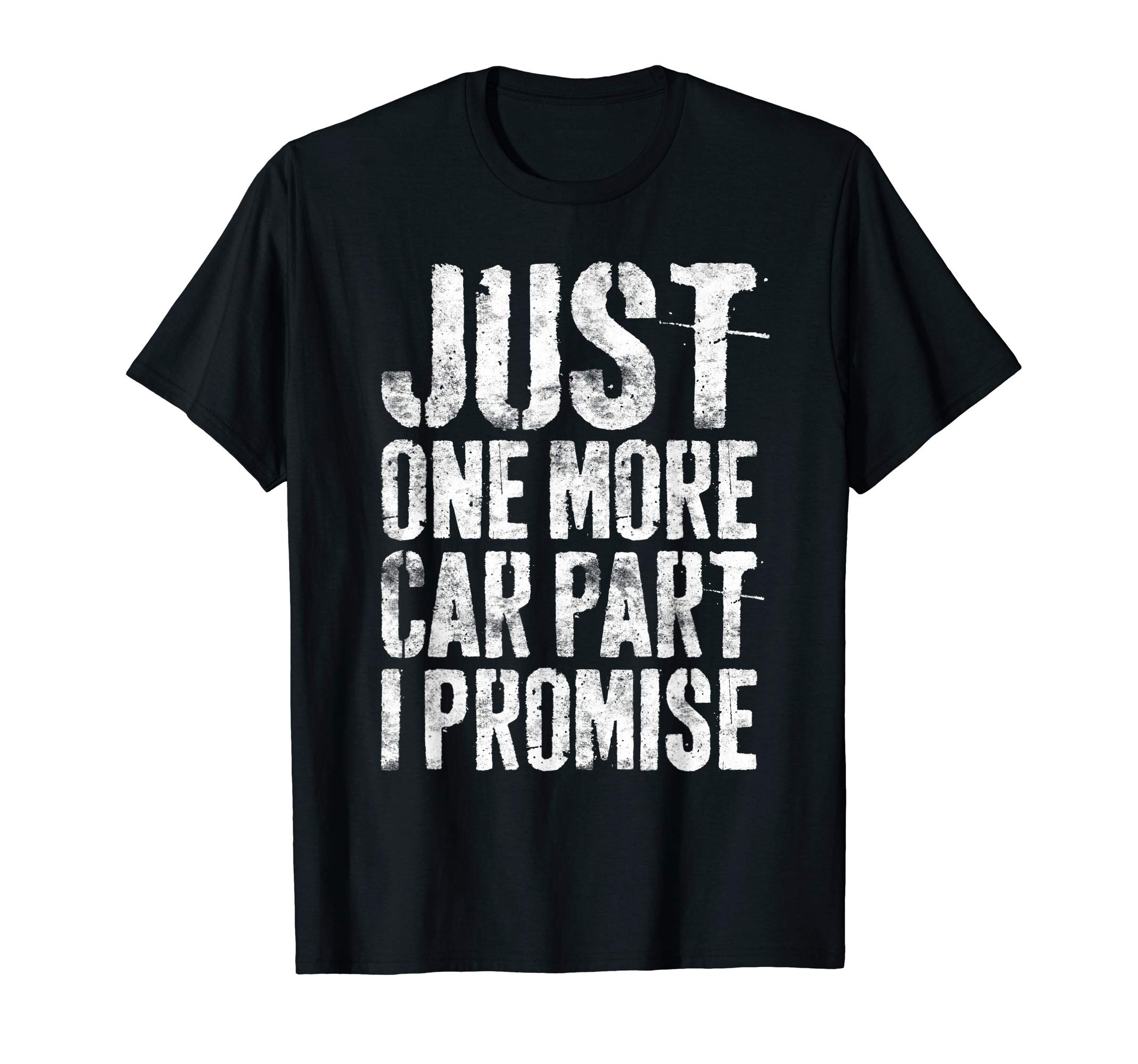 Just One More Car Part I Promise Shirt Men Car Guy Mechanic T-Shirt