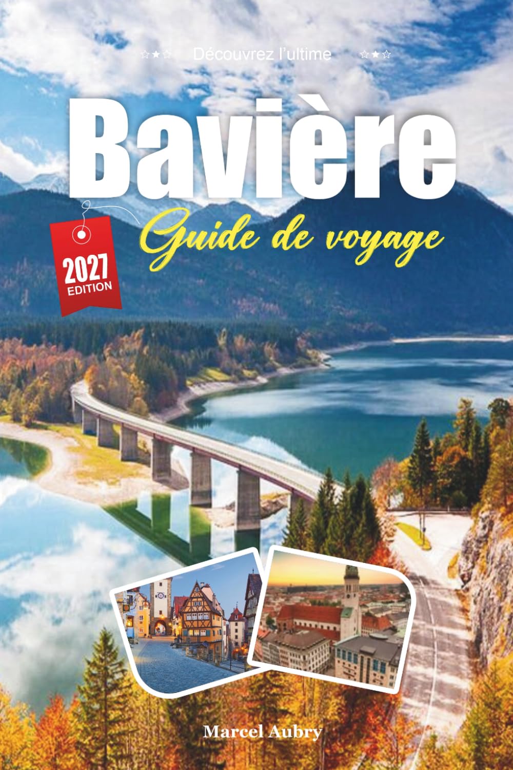 GUIDE DE VOYAGE BAVIÈRE 2027: Guide du voyageur des châteaux, des brasseries et du pouvoir tranquille des Alpes