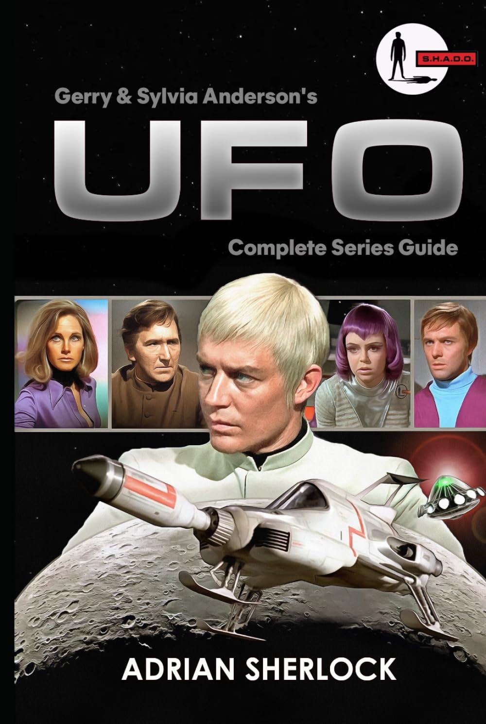 Gerry and Sylvia Anderson's UFO: Complete Series Guide: Collector's Edition