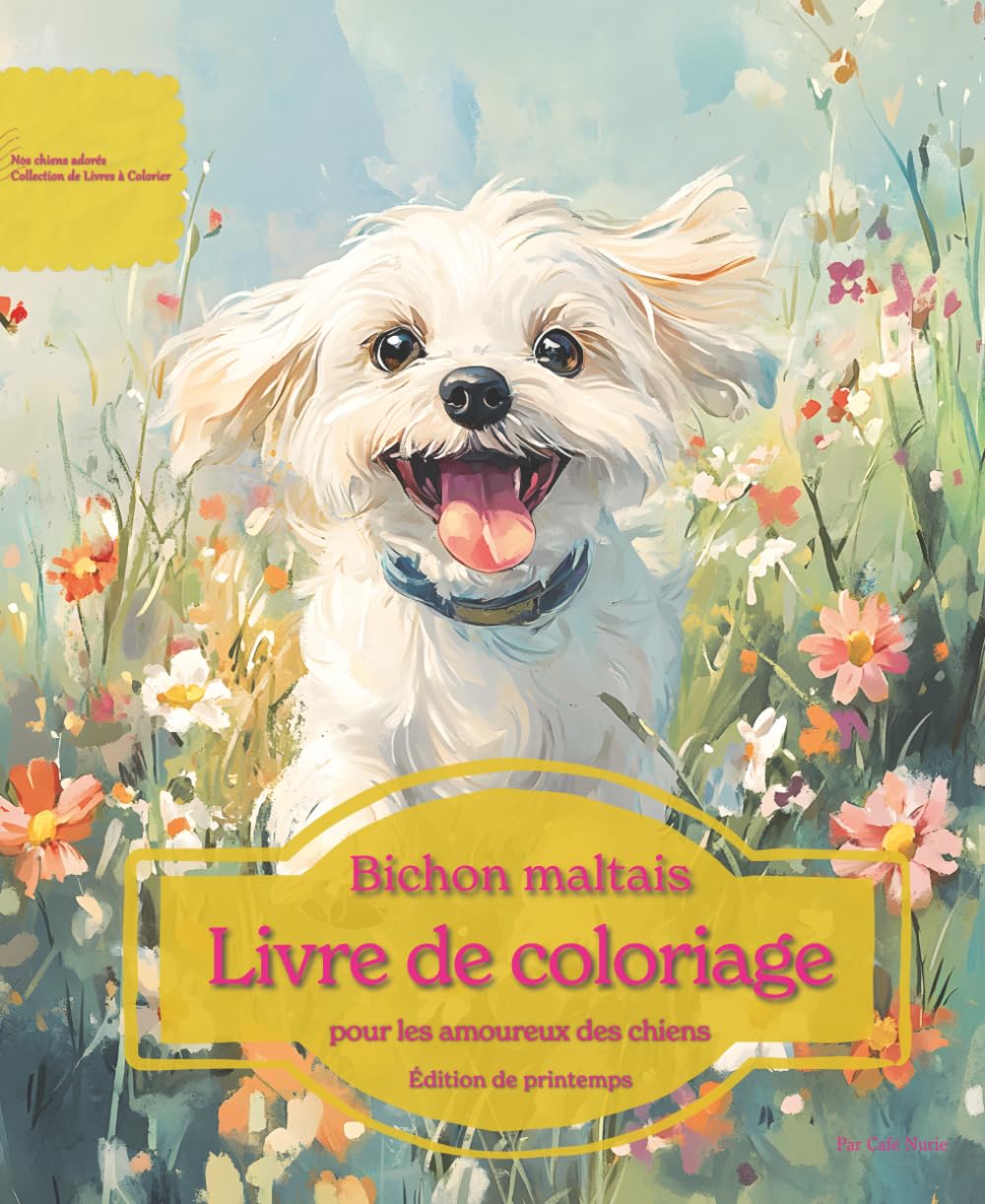 Bichon maltais: Livre de coloriage pour les amoureux des chiens – Édition de printemps (Nos chiens adorés)