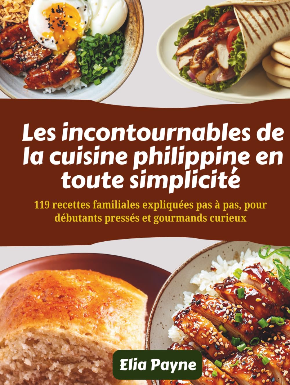 Les incontournables de la cuisine philippine en toute simplicité: 119 recettes familiales expliquées pas à pas, pour débutants pressés et gourmands curieux