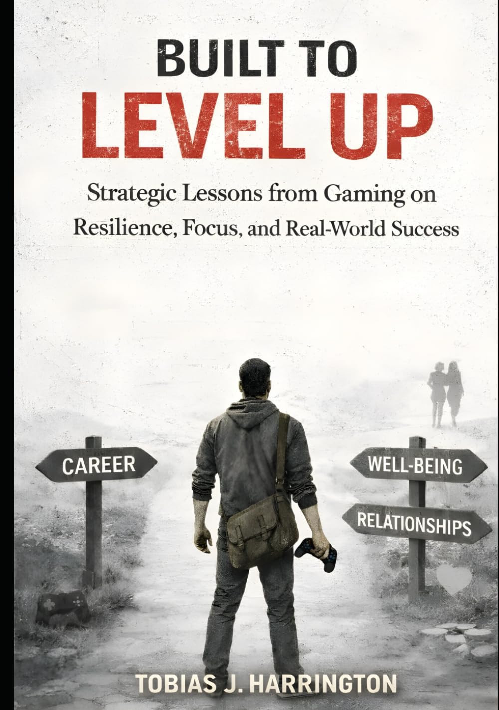 Built to Level Up!: Strategic Lessons from Gaming on Resilience, Focus, and Real-World Success