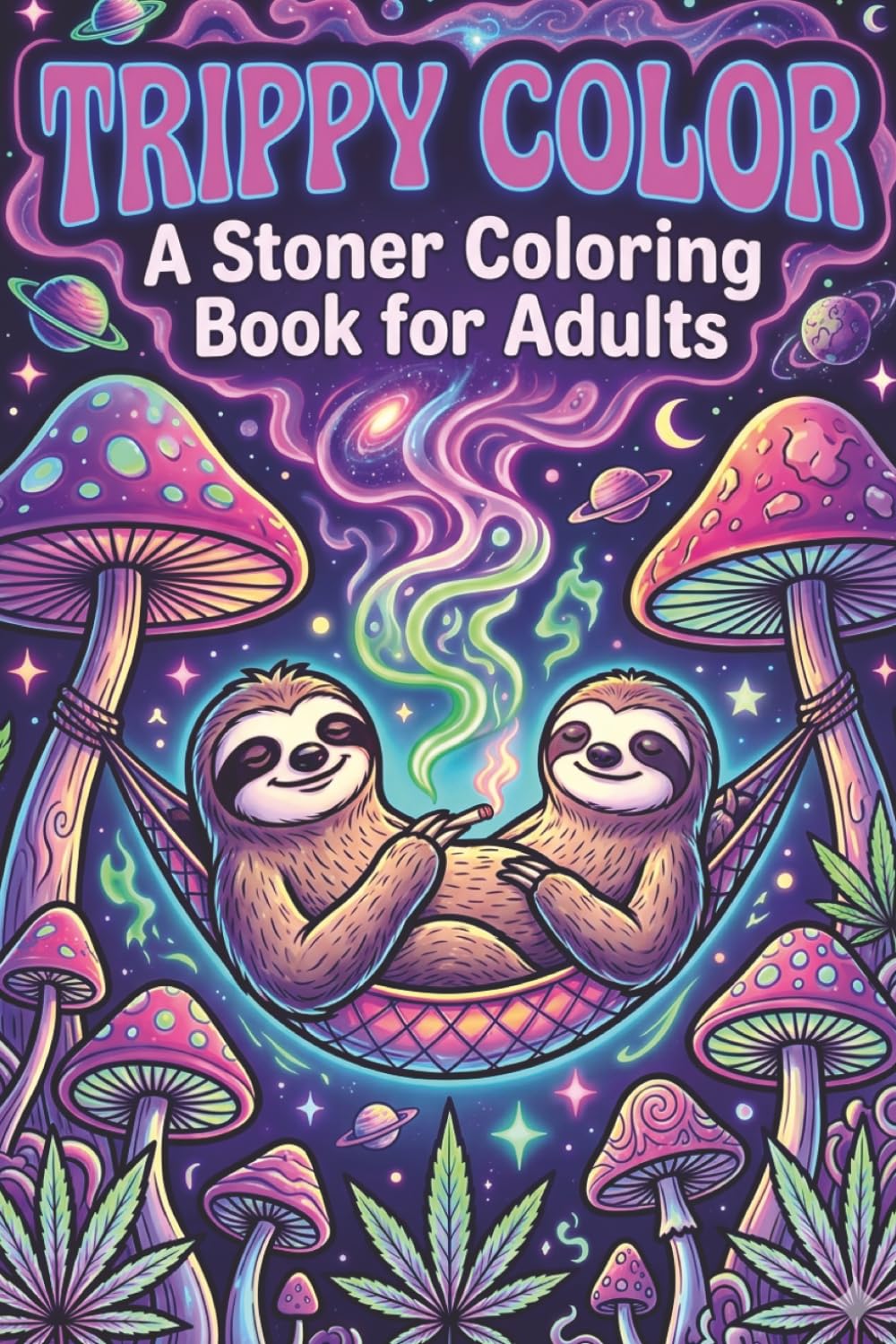 TRIPPY COLOR: A Psychedelic Stoner Colouring Book for Adults with Trippy Designs, Cannabis Art, and Relaxing Stress Relief Patterns