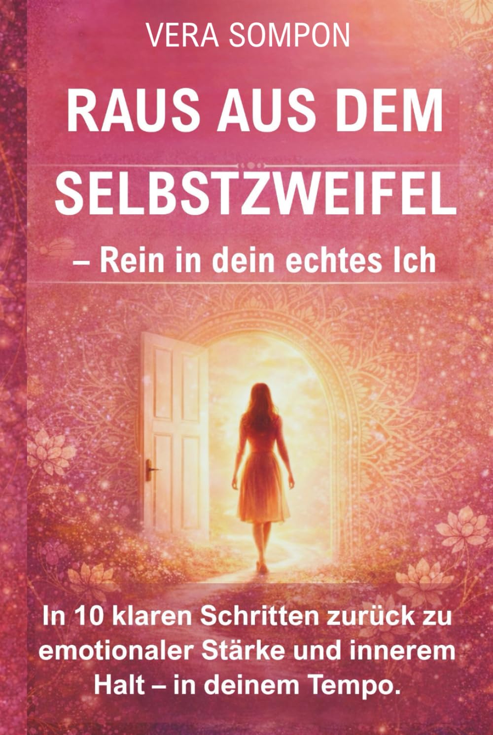 Raus aus dem Selbstzweifel – Rein in dein echtes Ich: In 10 klaren Schritten zurück zu emotionaler Stärke und innerem Halt – in deinem Tempo.