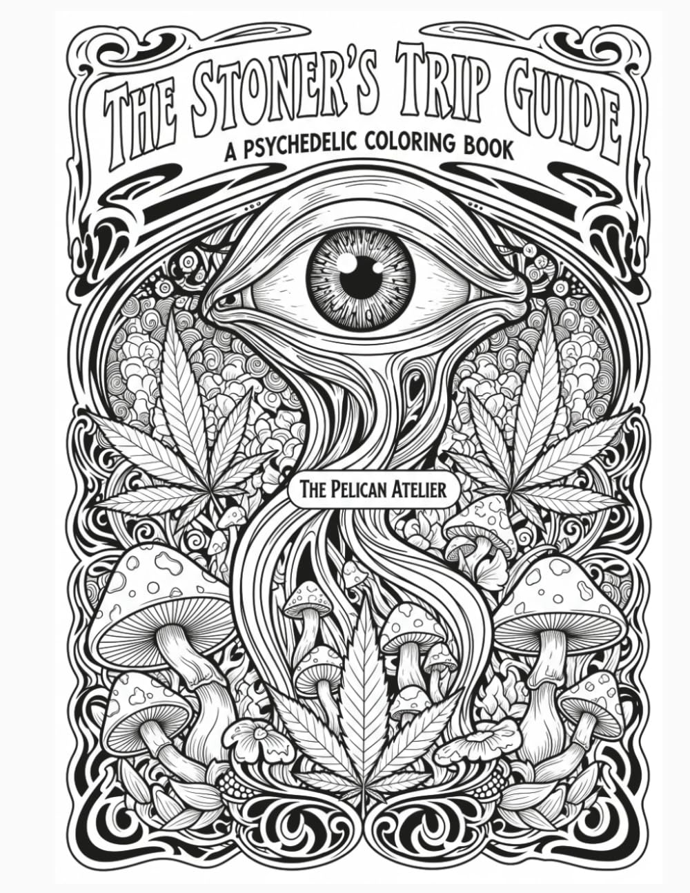 The Stoner's Trip Guide: A Psychedelic Adult Coloring Book for Mindful Exploration & Stress Relief