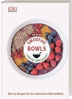 Smoothie Bowls: Löffel für Löffel gesund - Über 65 Rezepte für den ultimativen Nährstoffkick