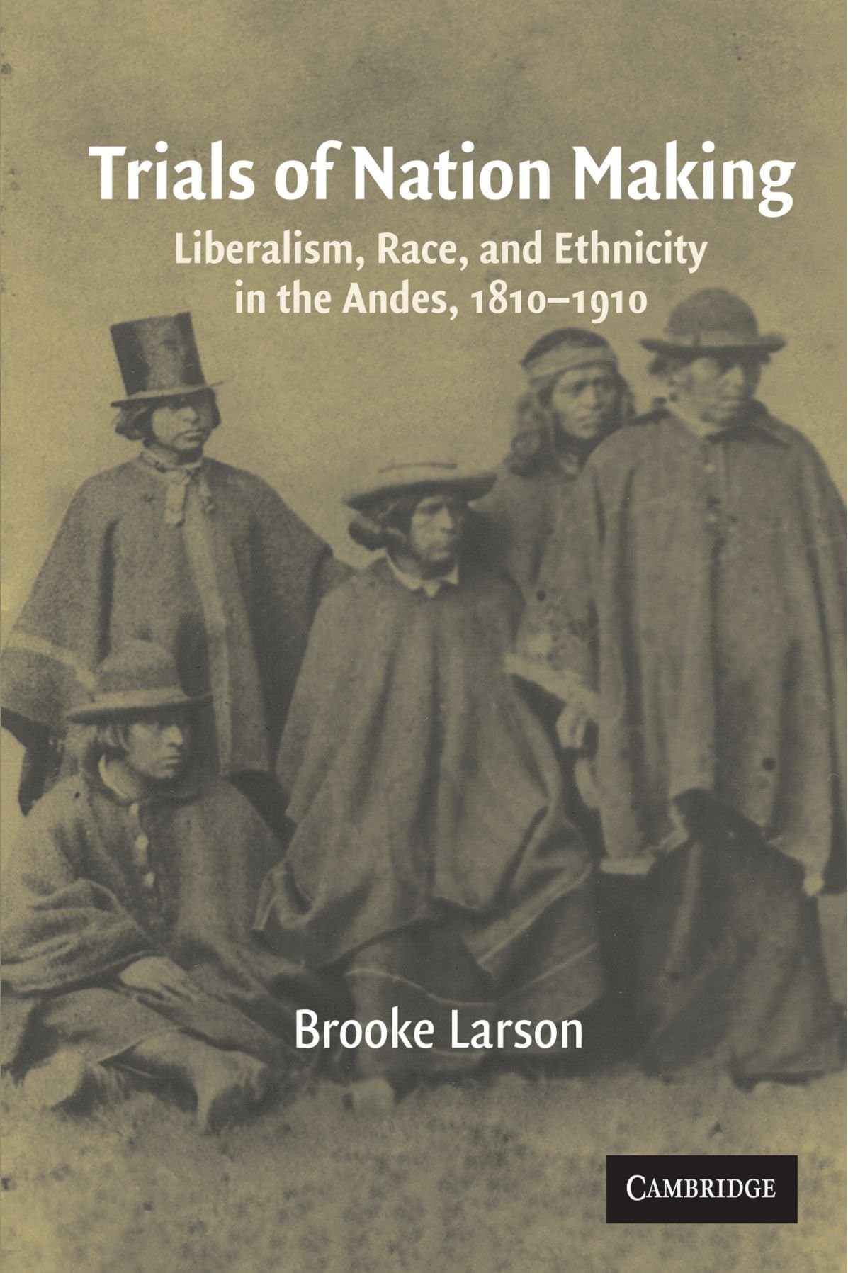Trials of Nation Making: Liberalism, Race, and Ethnicity in the Andes, 1810–1910