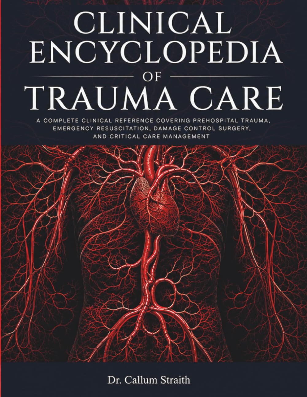 Clinical Encyclopedia of Trauma Care: A Complete Clinical Reference Covering Prehospital Trauma, Emergency Resuscitation, Damage Control