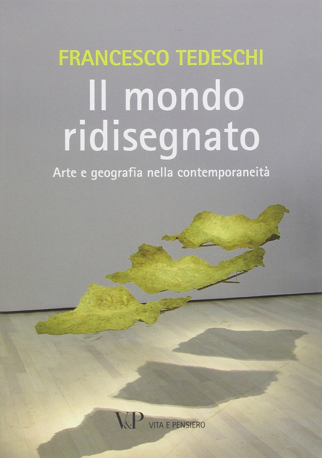 Il mondo ridisegnato. Arte e geografia nella contemporaneità. Ediz. illustrata