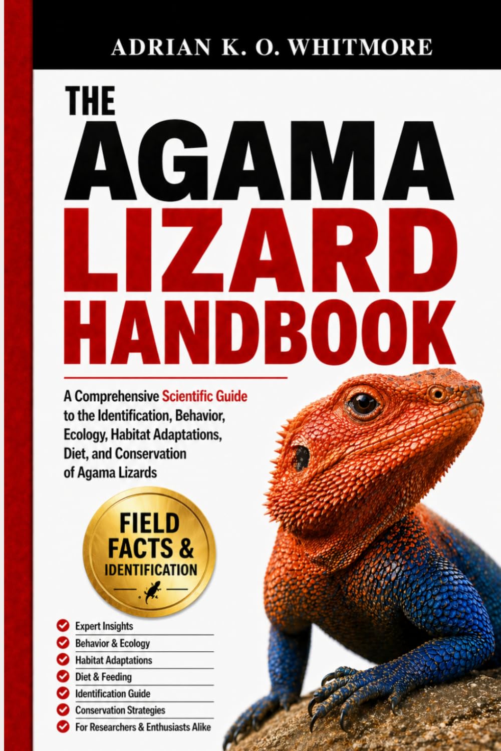 THE AGAMA LIZARD HANDBOOK: A Comprehensive Scientific Guide to the Identification, Behavior, Ecology, Habitat Adaptations, Diet, and Conservation of Agama Lizards