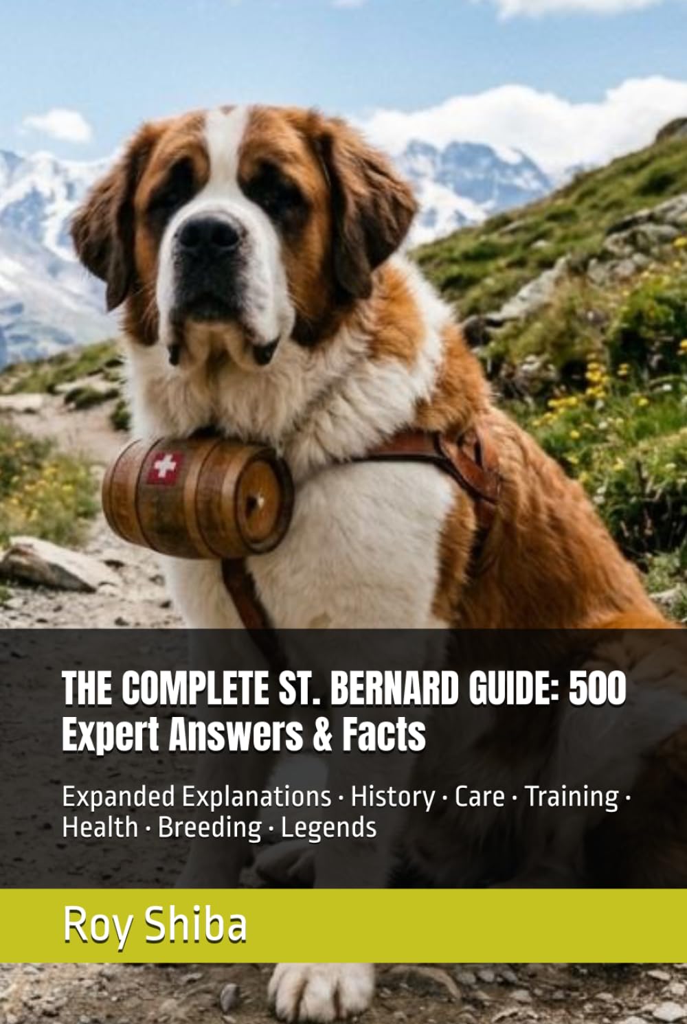 THE COMPLETE ST. BERNARD GUIDE: 500 Expert Answers & Facts: Expanded Explanations • History • Care • Training • Health • Breeding • Legends (The Complete Dog Guide Series)