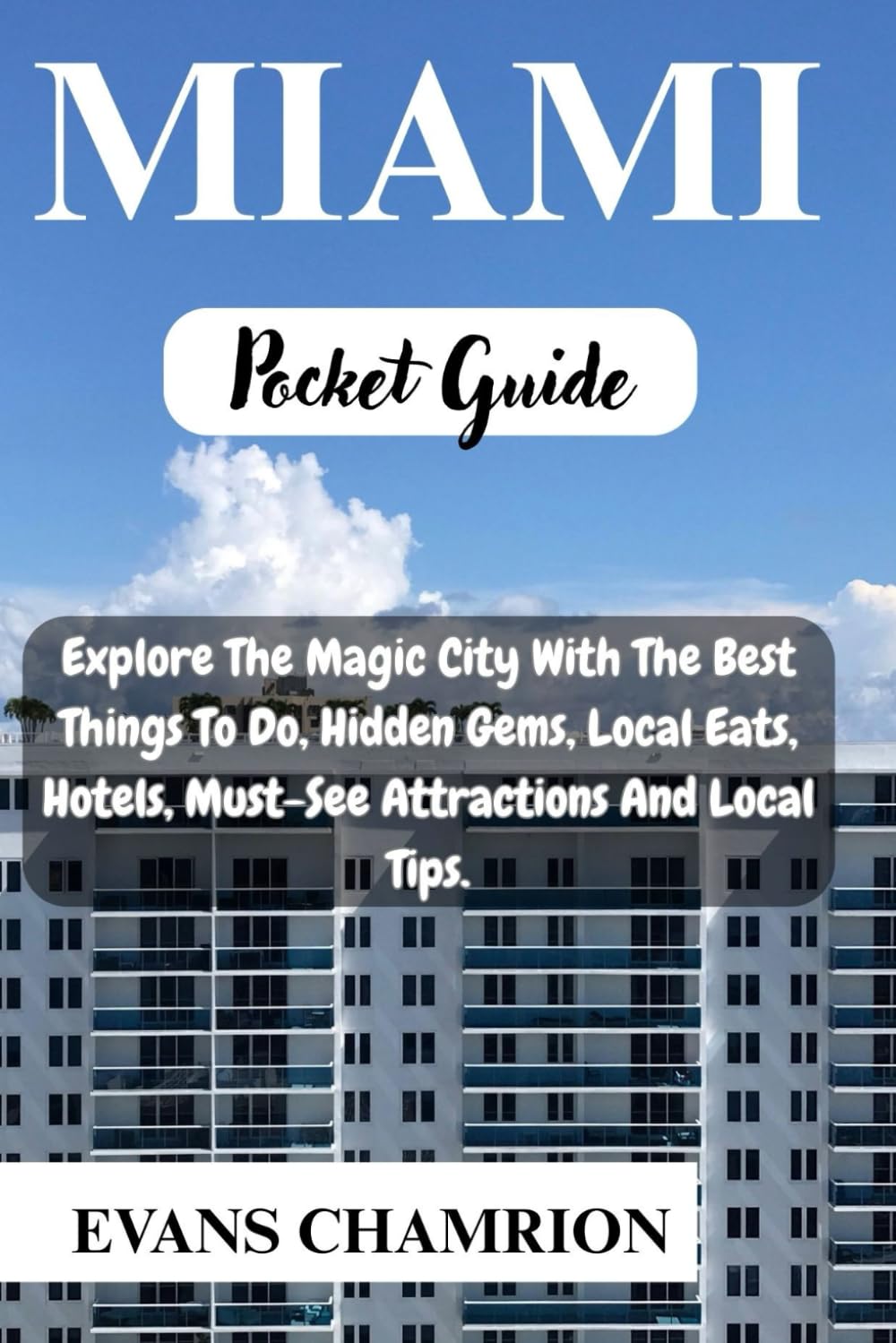 Miami Pocket Guide: Explore The Magic City With The Best Things To Do, Hidden Gems, Local Eats, Hotels, Must-See Attractions And Local Tips.