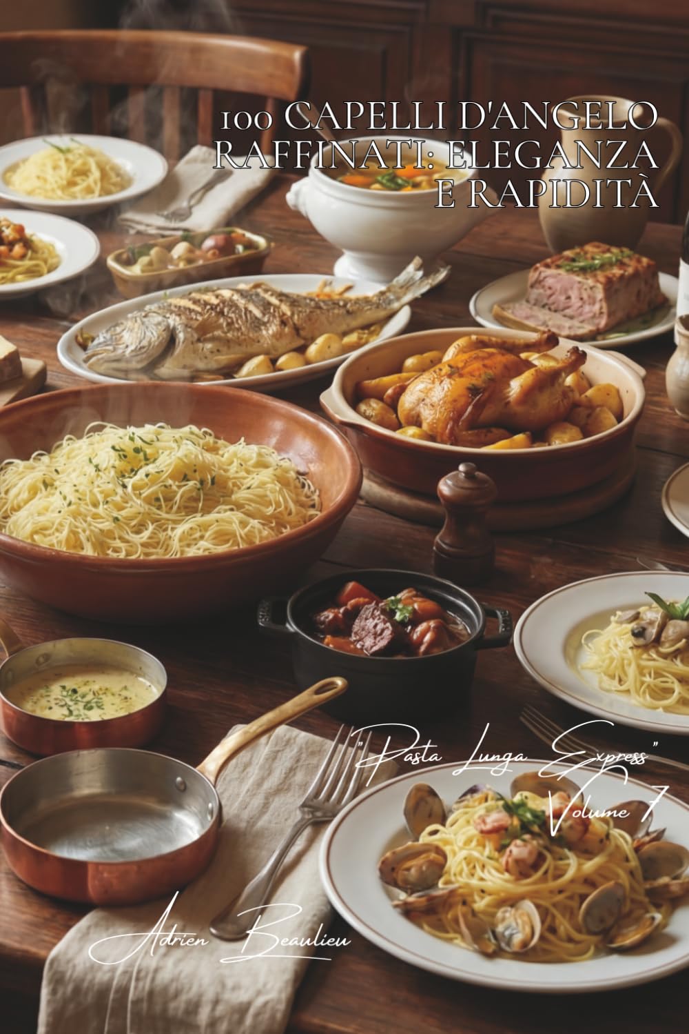 100 capelli d'angelo raffinati: eleganza e rapidità: La pasta più sottile per le salse più pregiate. (SERIE PASTA (30 libri) - Sottoserie "Pasta Lunga Express" (8 libri))