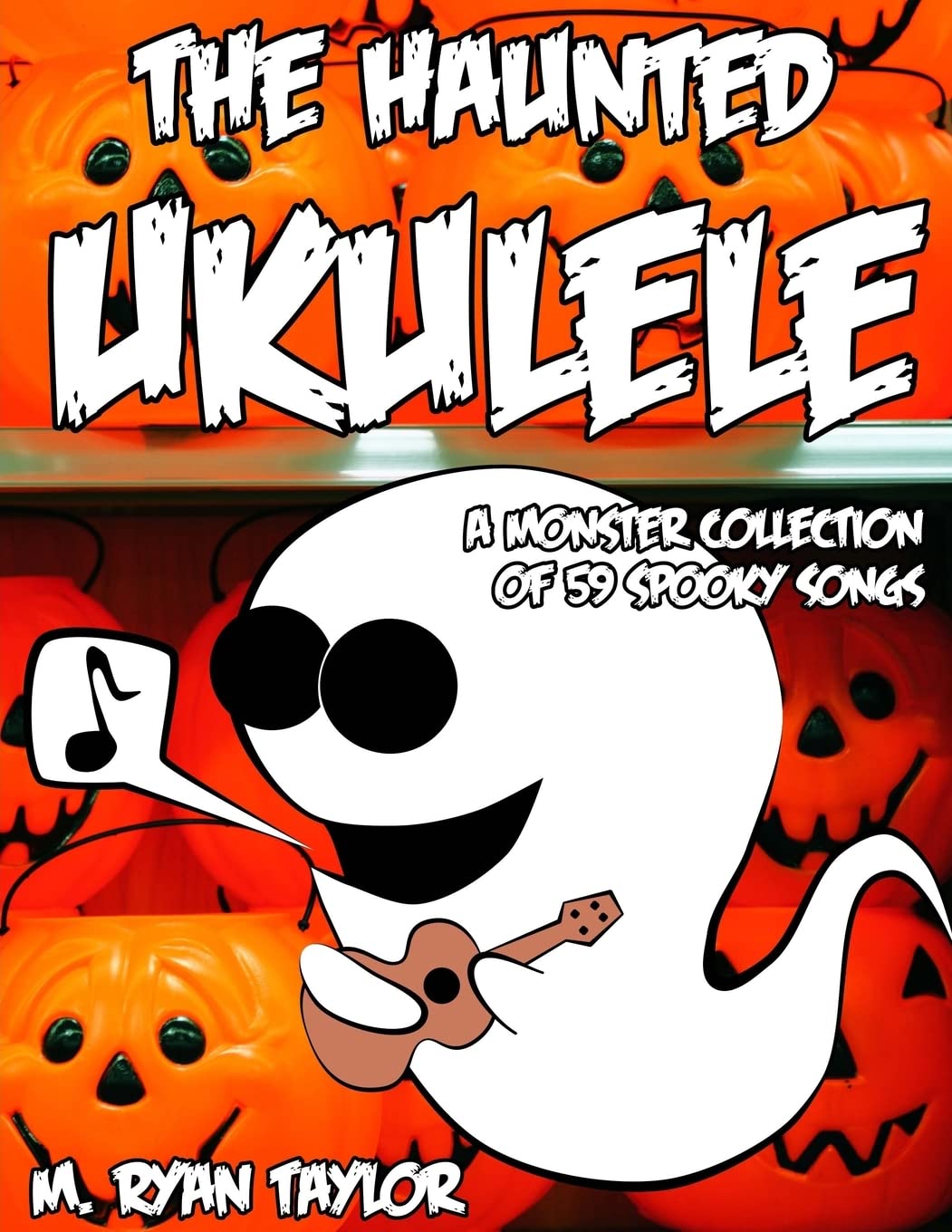 The Haunted Ukulele: A Monster Collection of 59 Spooky Songs : Covering Disasters, Murder Ballads, Gruesome Tongue Twisters, Ghostly Rags, Depressing ... and more.: Volume 1 (Ukulele Holiday)