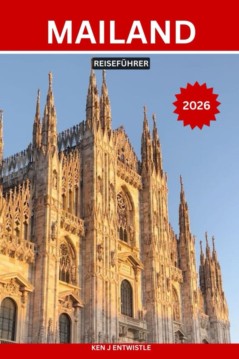 MAILAND REISEFÜHRER 2026: Der unverzichtbare Reiseführer für Mailand, Italiens Hauptstadt der Mode und Kultur: authentische Viertel, verborgene ... Comer See und in die Alpen, praktische Reis