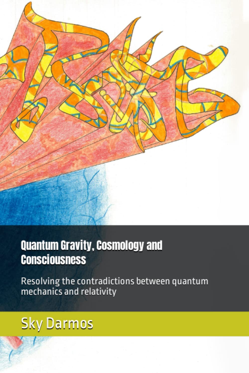 Quantum Gravity, Cosmology and Consciousness: Resolving the contradictions between quantum mechanics and relativity