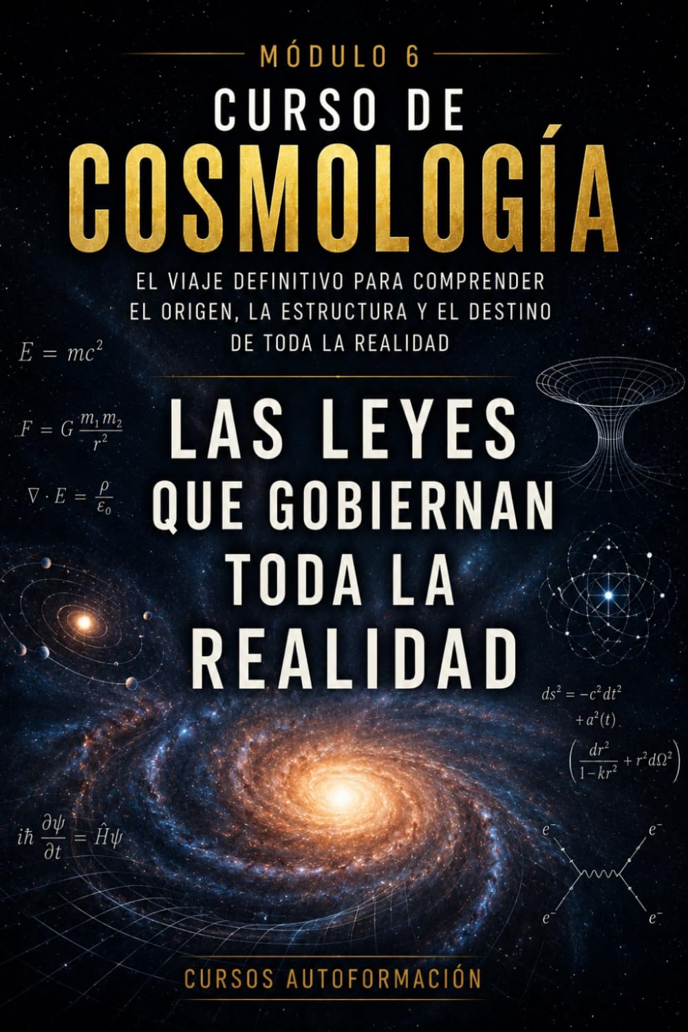 Las leyes que gobiernan toda la realidad: CURSO DE COSMOLOGÍA: El viaje definitivo para comprender el origen, la estructura y el destino de toda la realidad