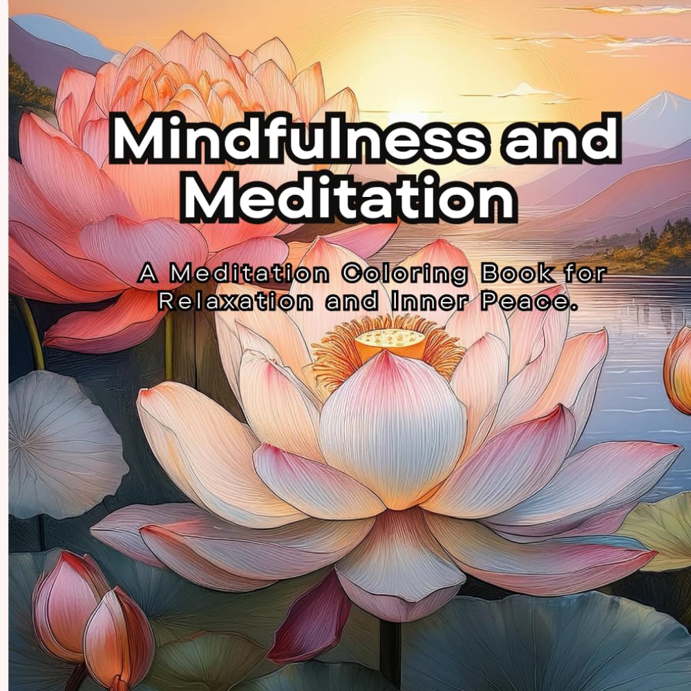 Mindfulness and Meditation: A Coloring Book for Relaxation and Inner Peace: A soothing blend of intricate designs and mindfulness exercises, helping ... stay present, and nurture inner calm.