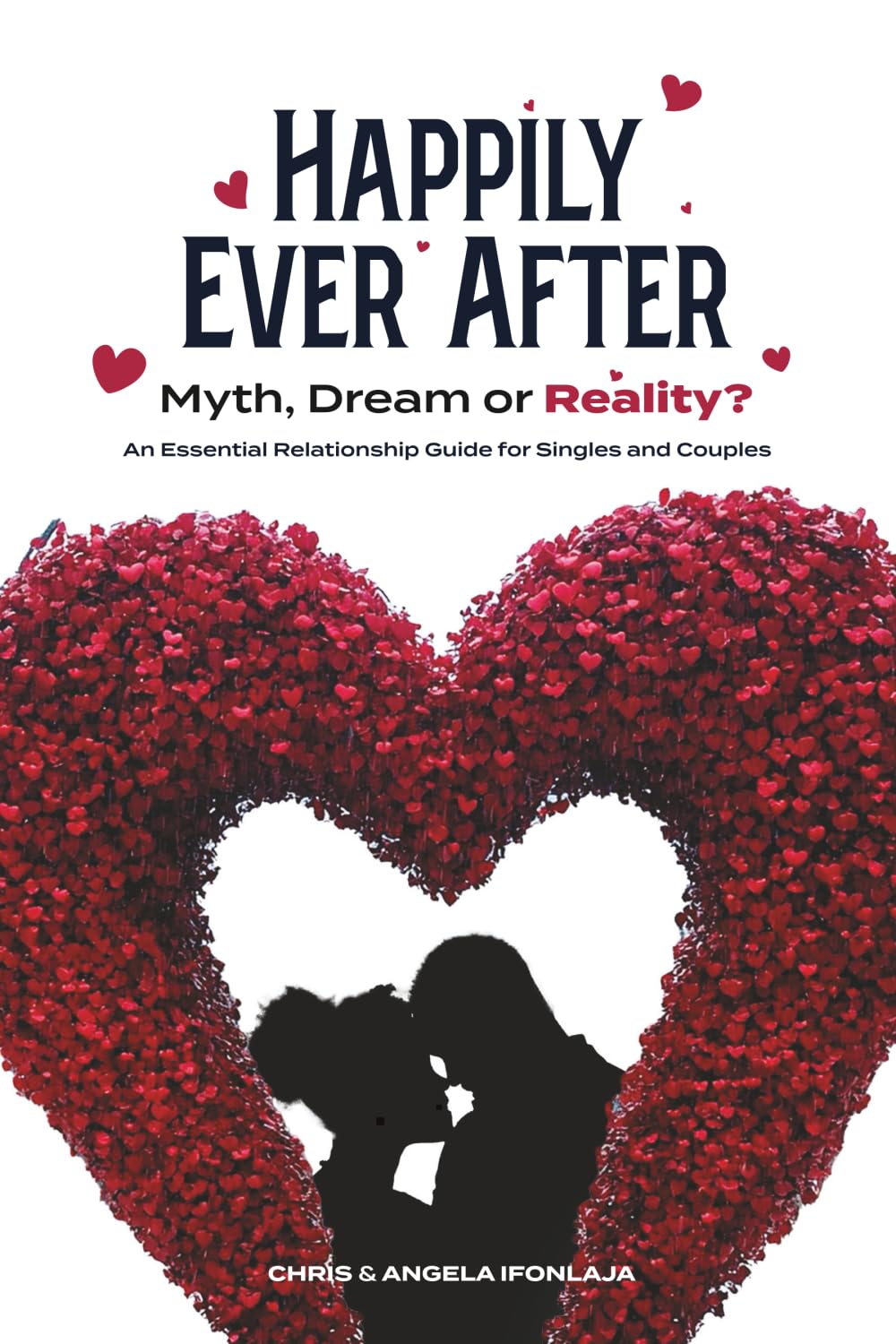Happily Ever After: Myth, Dream, or Reality?: An Essential Relationship Guide for Singles and Couples | The Secret to a lasting marriage