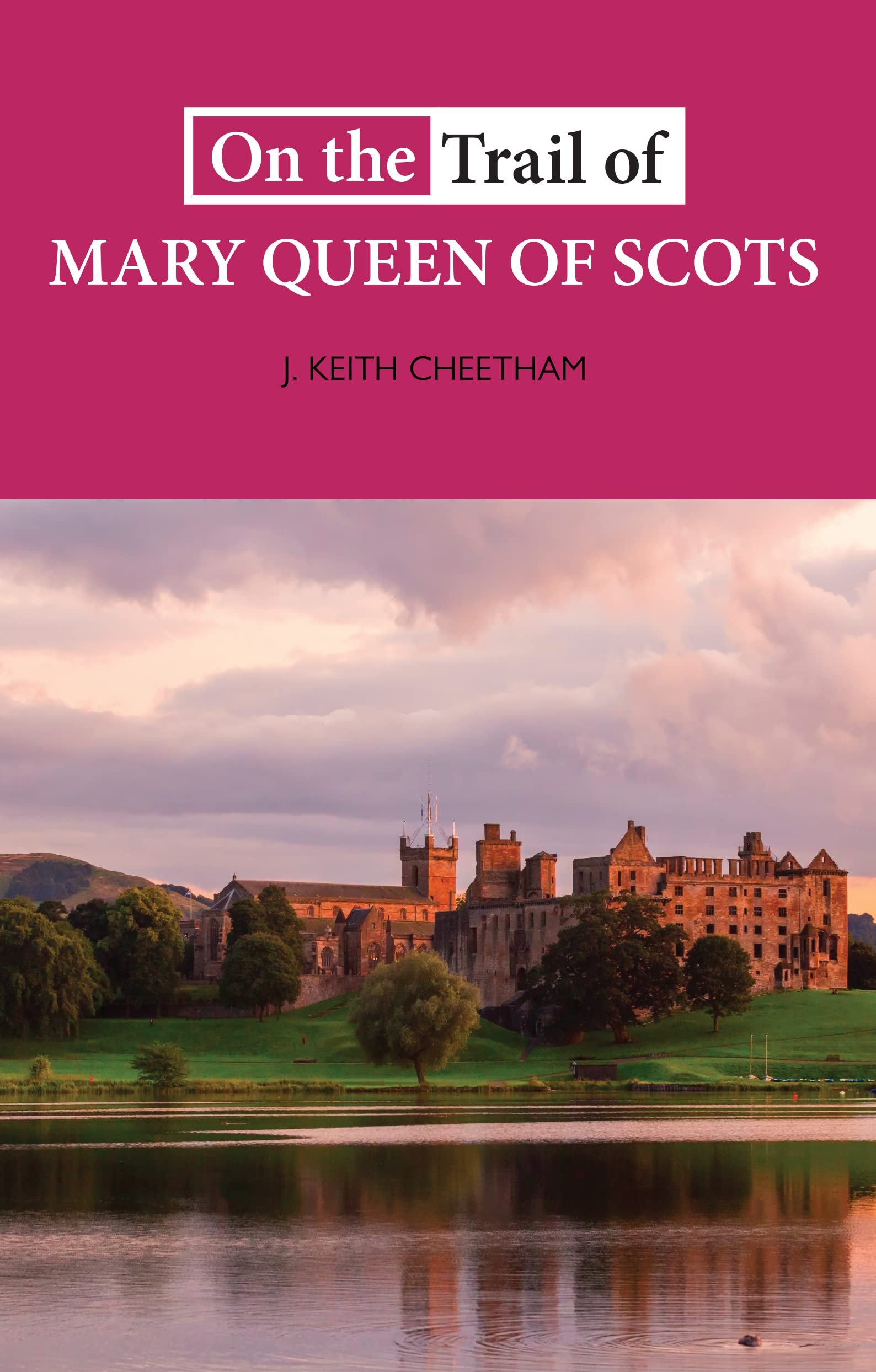 On the Trail of Mary Queen of Scots by J. Keith Cheetham (Paperback Book)