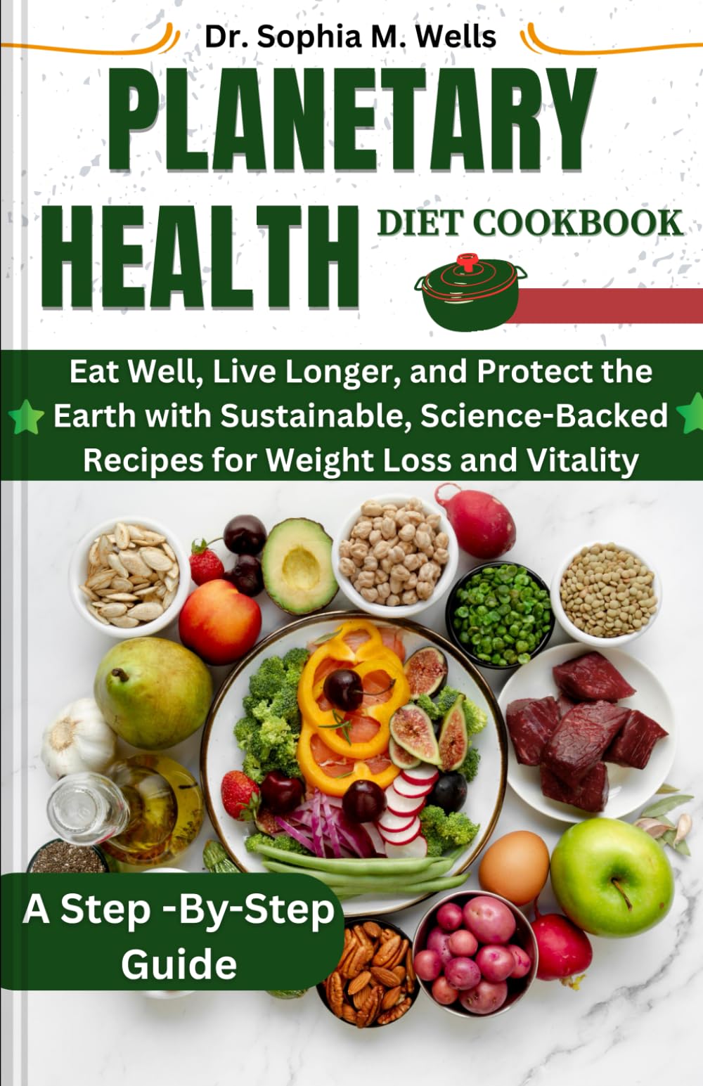 Planetary Health Diet Cookbook: Eat Well, Live Longer, and Protect the Earth with Sustainable, Science-Backed Recipes for Weight Loss and Vitality