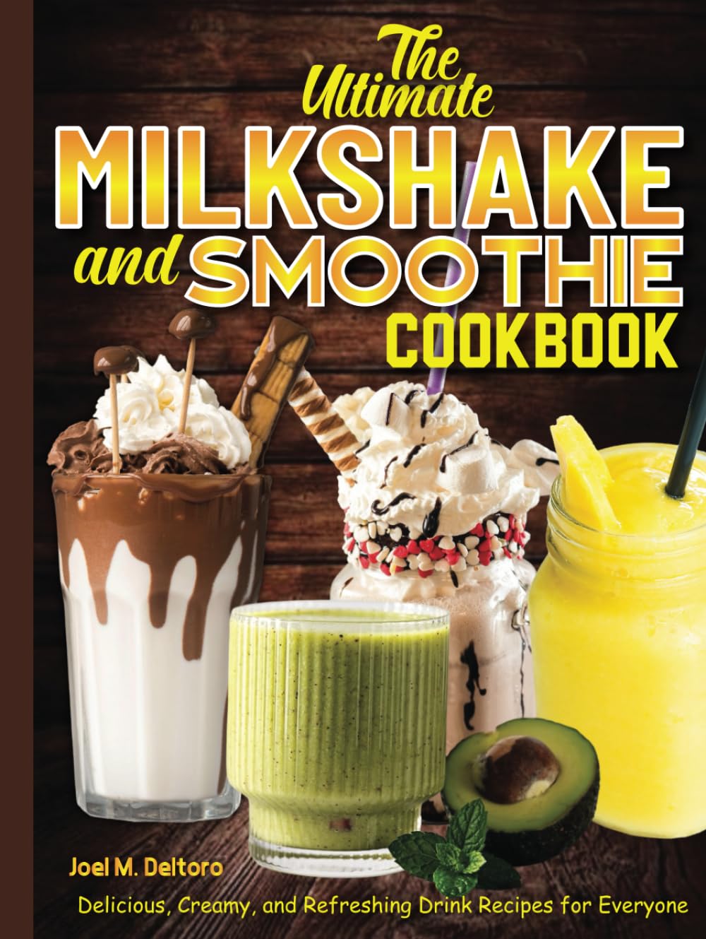 The Ultimate Milkshake and Smoothie Cookbook: Delicious, Creamy, and Refreshing Drink Recipes for Everyone