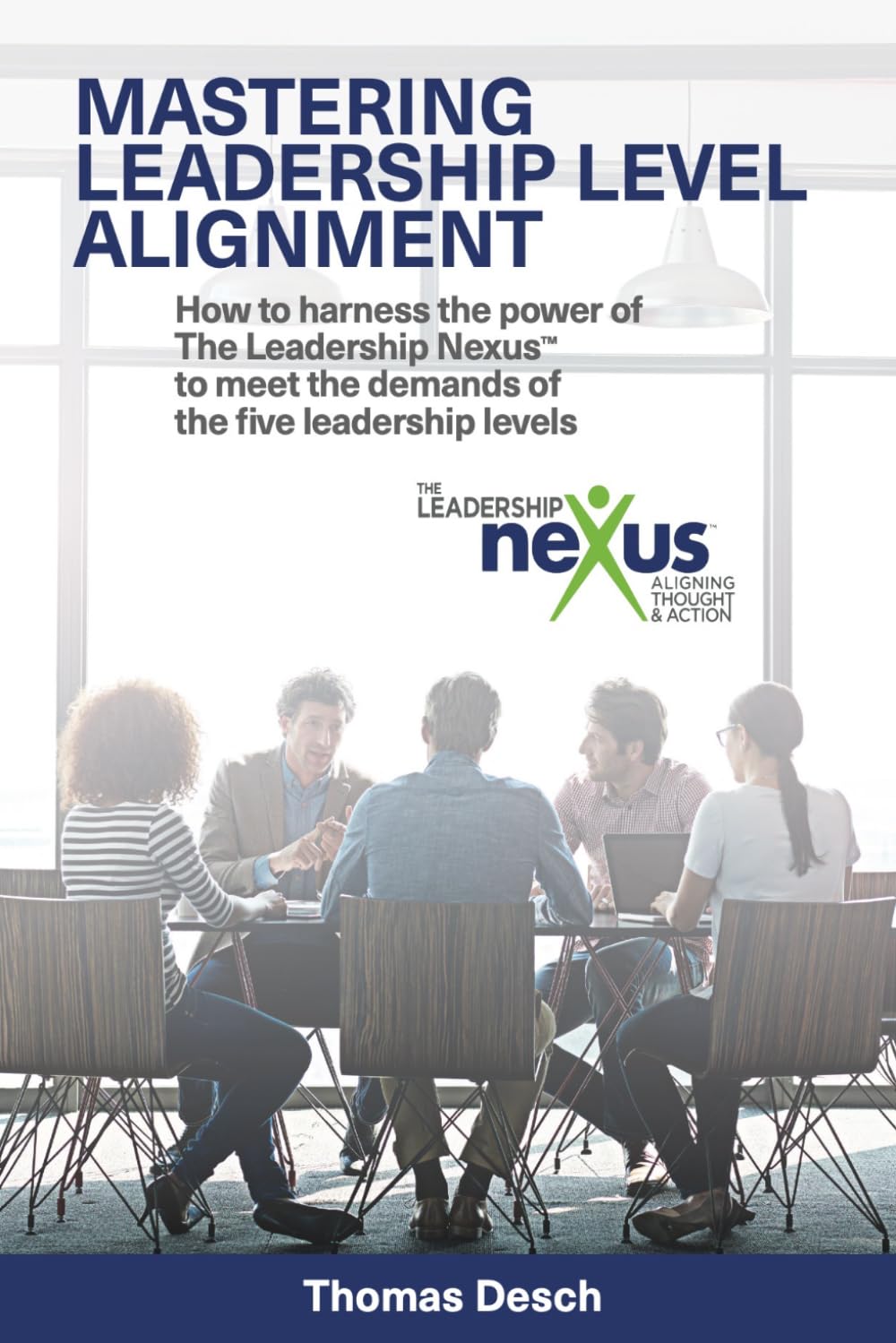Mastering Leadership Level Alignment: How to harness the power of The Leadership Nexus to meet the demands of the five leadership levels