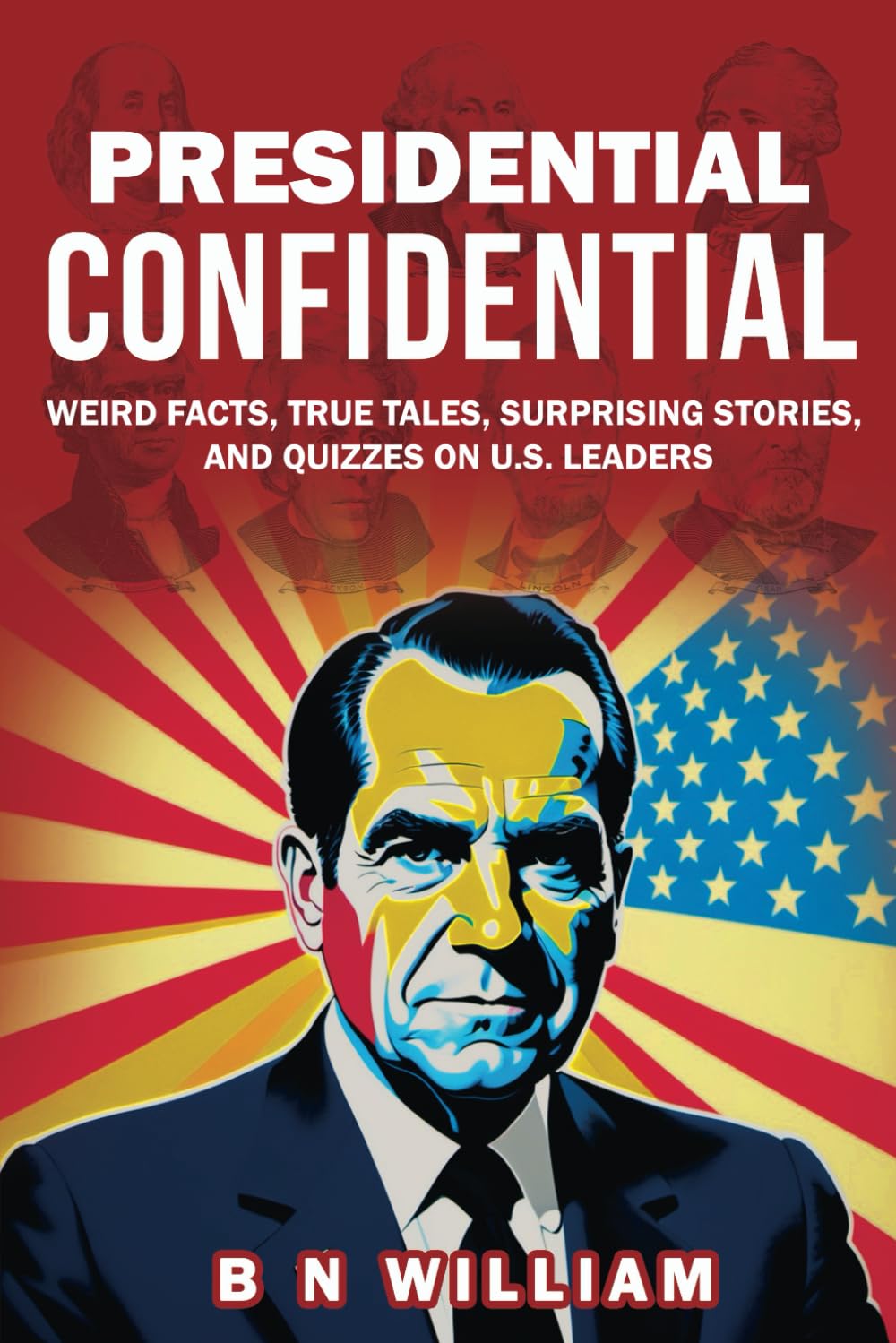 Presidential Confidential: Weird Facts, True Tales, Surprising Stories, and Quizzes on U.S Leaders
