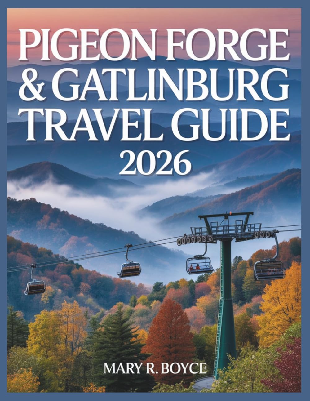 Pigeon Forge and Gatlinburg Travel Guide 2026: Discover Hidden Gems, New Attractions, Insider Tips, and Scenic Trails: Featuring Exclusive Maps for ... Mountains Experience (Global Explorer Guide)