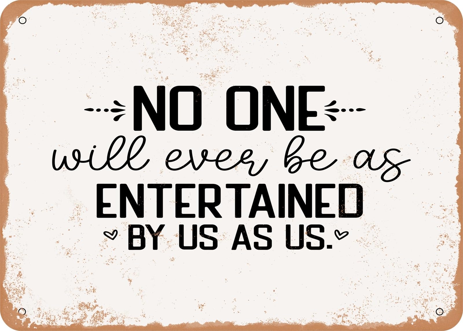 Miaomansenstore Metal Sign - No One Will Ever Be As Entertained By Us As Us - Vintage Look Sign Home Decor