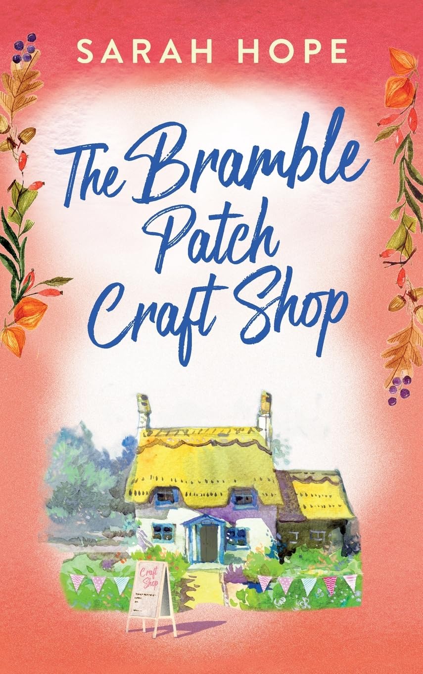 The Bramble Patch Craft Shop: The utterly heartwarming, uplifting, cozy romance from Sarah Hope (Escape to...)