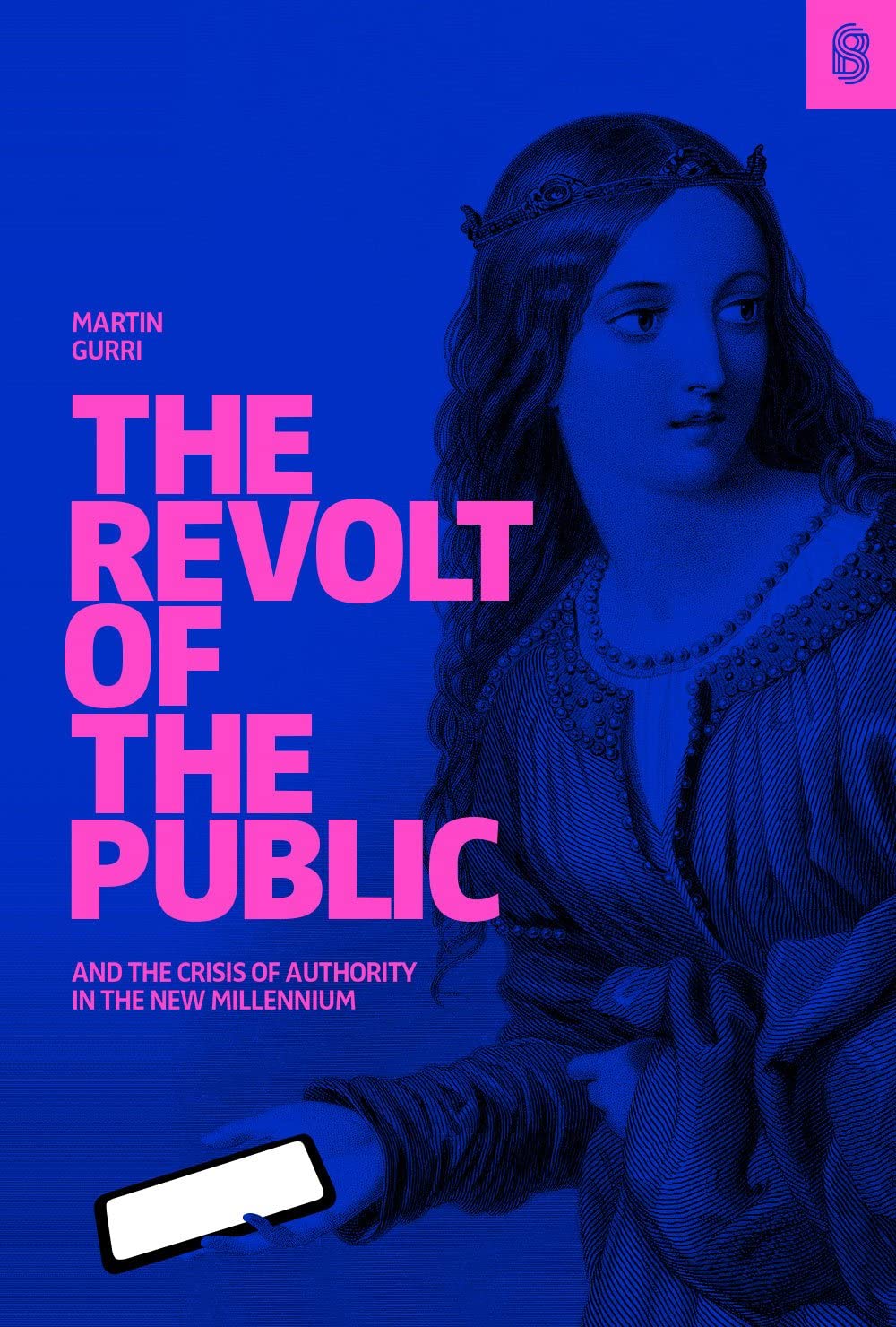 Martin Gurri The Revolt of The Public and the Crisis of Authority in the New Millennium