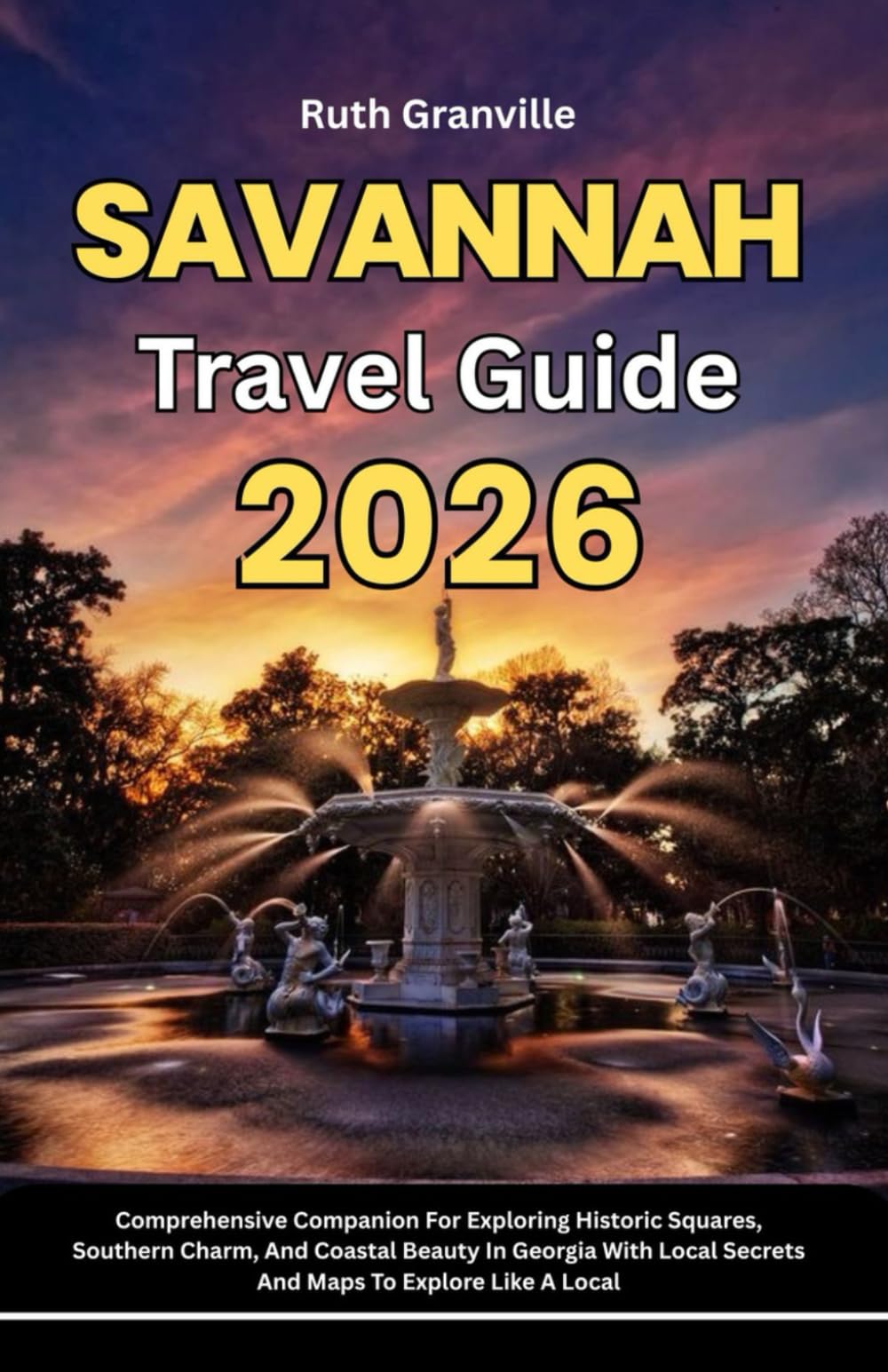 Savannah Travel Guide: 2026 Comprehensive Companion For Exploring Historic Squares, Southern Charm, And Coastal Beauty In Georgia With Local Secrets ... - Modern Explorer Guides With Maps Series)