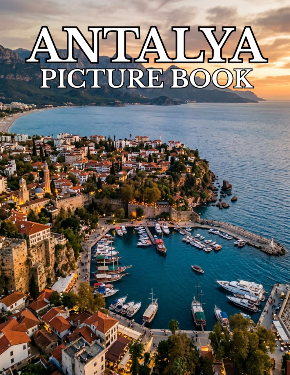 Antalya Picture Book: A Photographic Journey Through Turquoise Coastlines, Ancient Ruins, Hidden Beaches, and Mediterranean Beauty