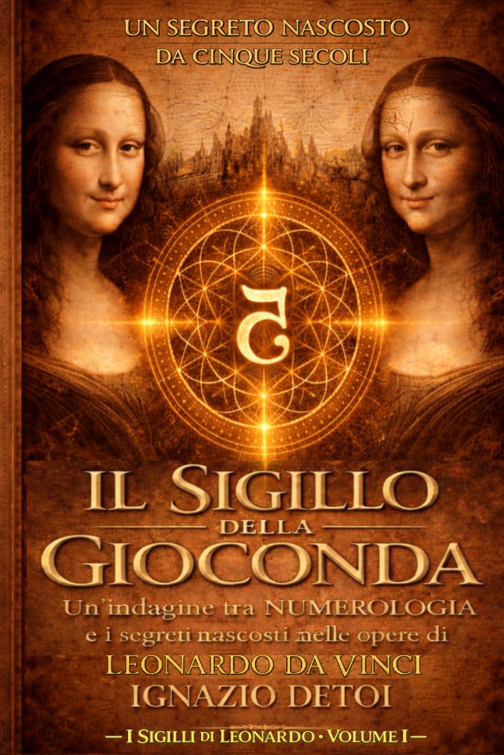 IL SIGILLO DELLA GIOCONDA: Un’indagine tra NUMEROLOGIA e i segreti nascosti nelle opere di LEONARDO DA VINCI (I Sigilli di Leonardo)