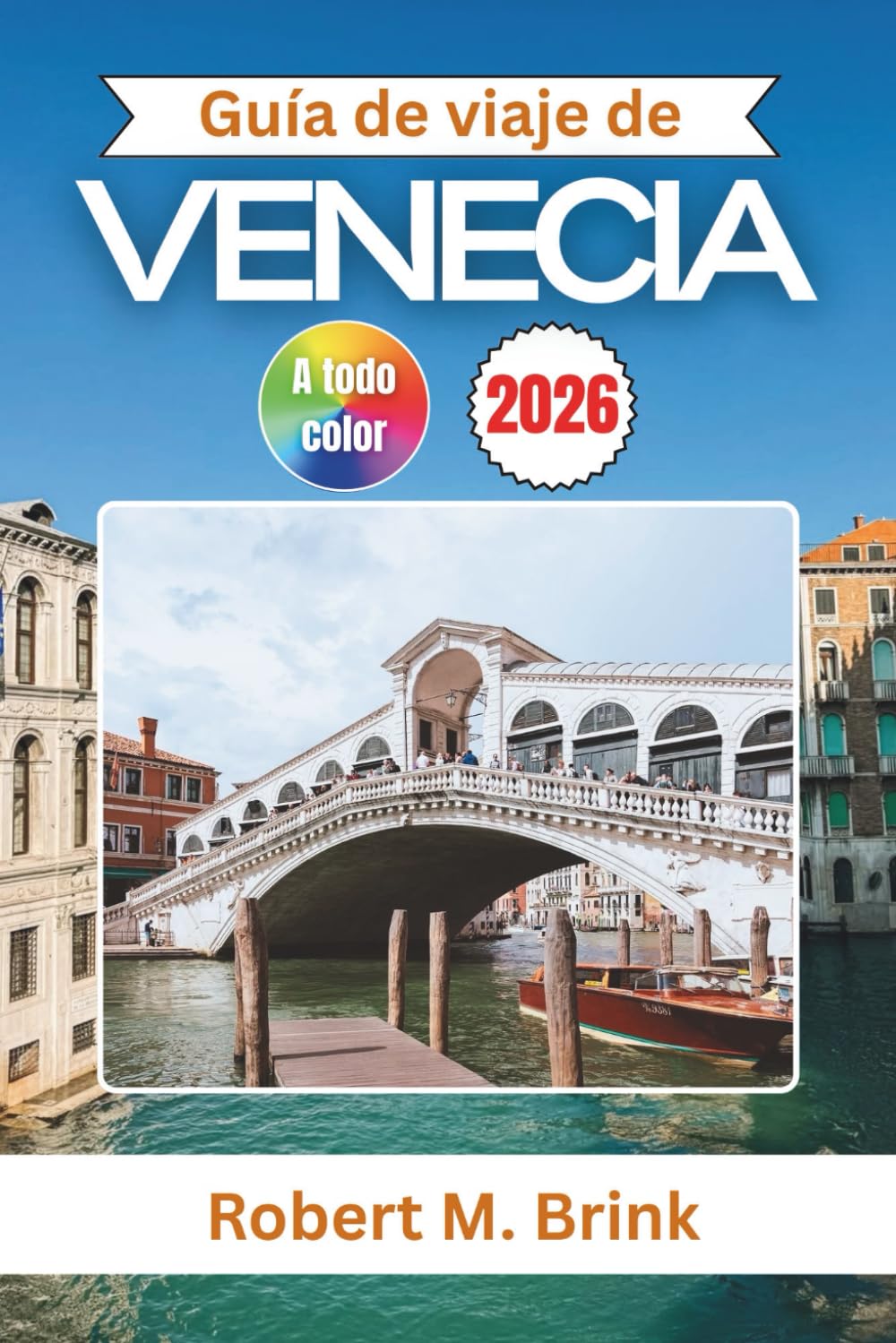Guía de viaje de Venecia 2026: Descubra canales ocultos, monumentos atemporales y joyas culturales en el corazón de Italia (Guía de viaje Explorer a todo color)