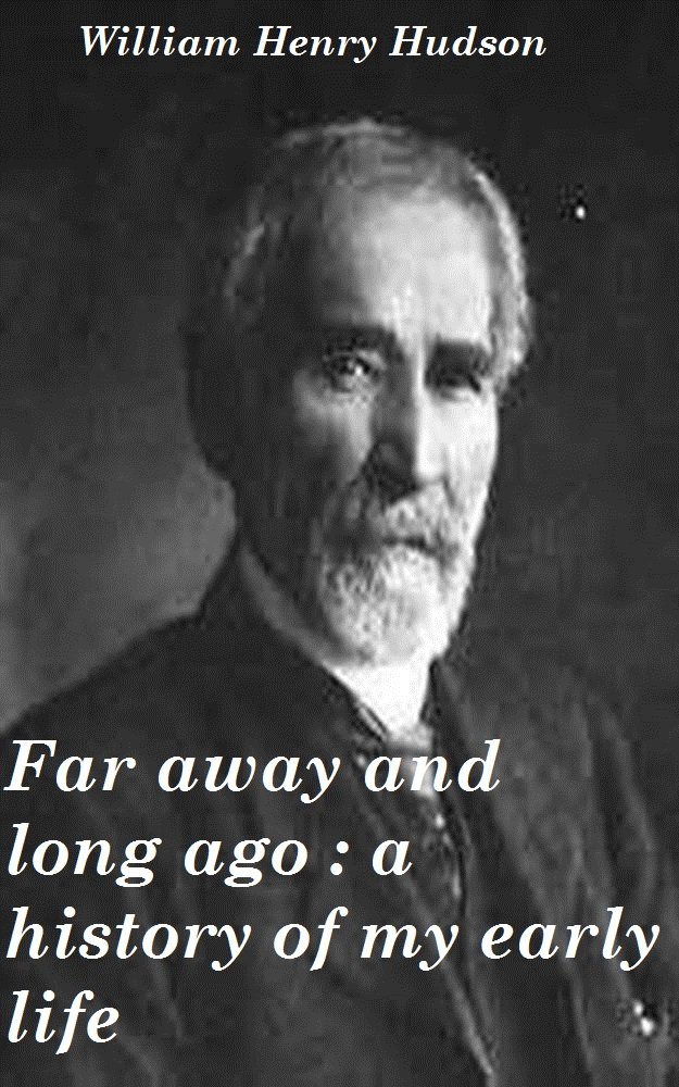 Far away and long ago : a history of my early life (1918) by William Henry Hudson (Original Version)