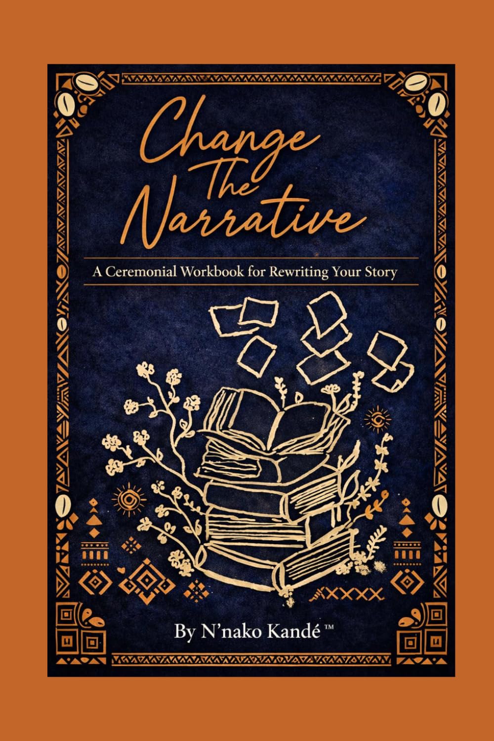 Change the Narrative: A Ceremonial Workbook for Rewriting Your Story (The Art of Rooting)