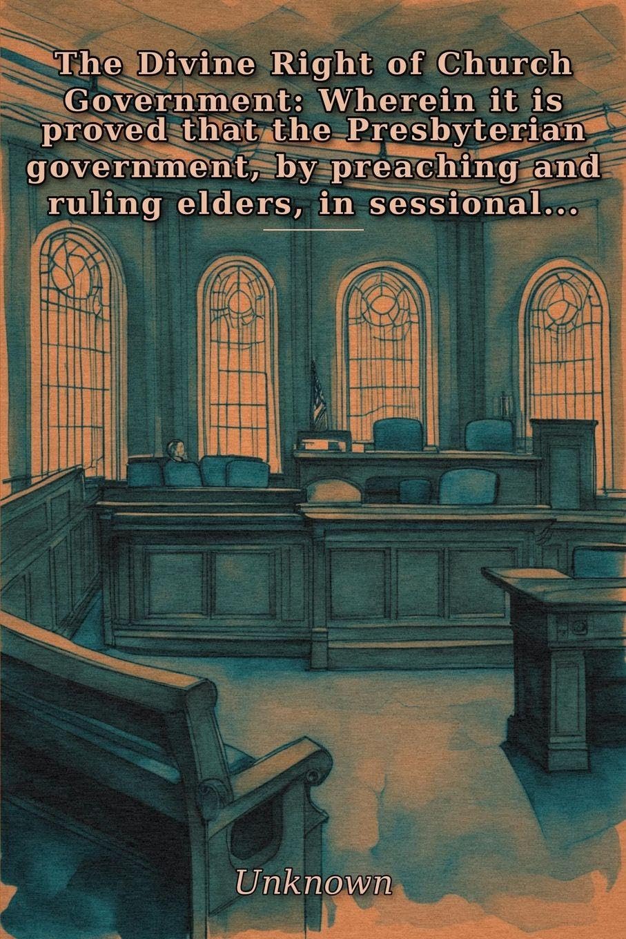 The Divine Right of Church Government: Wherein it is proved that the Presbyterian government, by preaching and ruling elders, in sessional, ... a divine right, according to the Holy Scrip