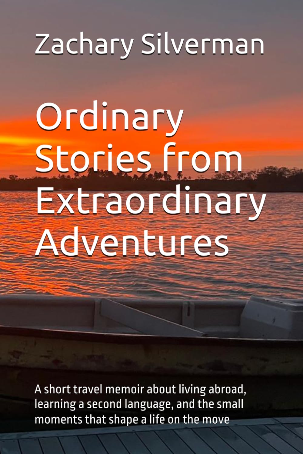 Ordinary Stories from Extraordinary Adventures: A short travel memoir about living abroad, learning a second language, and the small moments that shape a life on the move