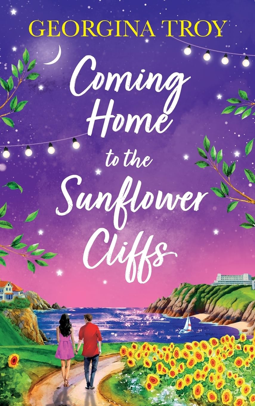 Coming Home to the Sunflower Cliffs: A gorgeous getaway romance from bestseller Georgina Troy (Sunflower Cliffs, 4)