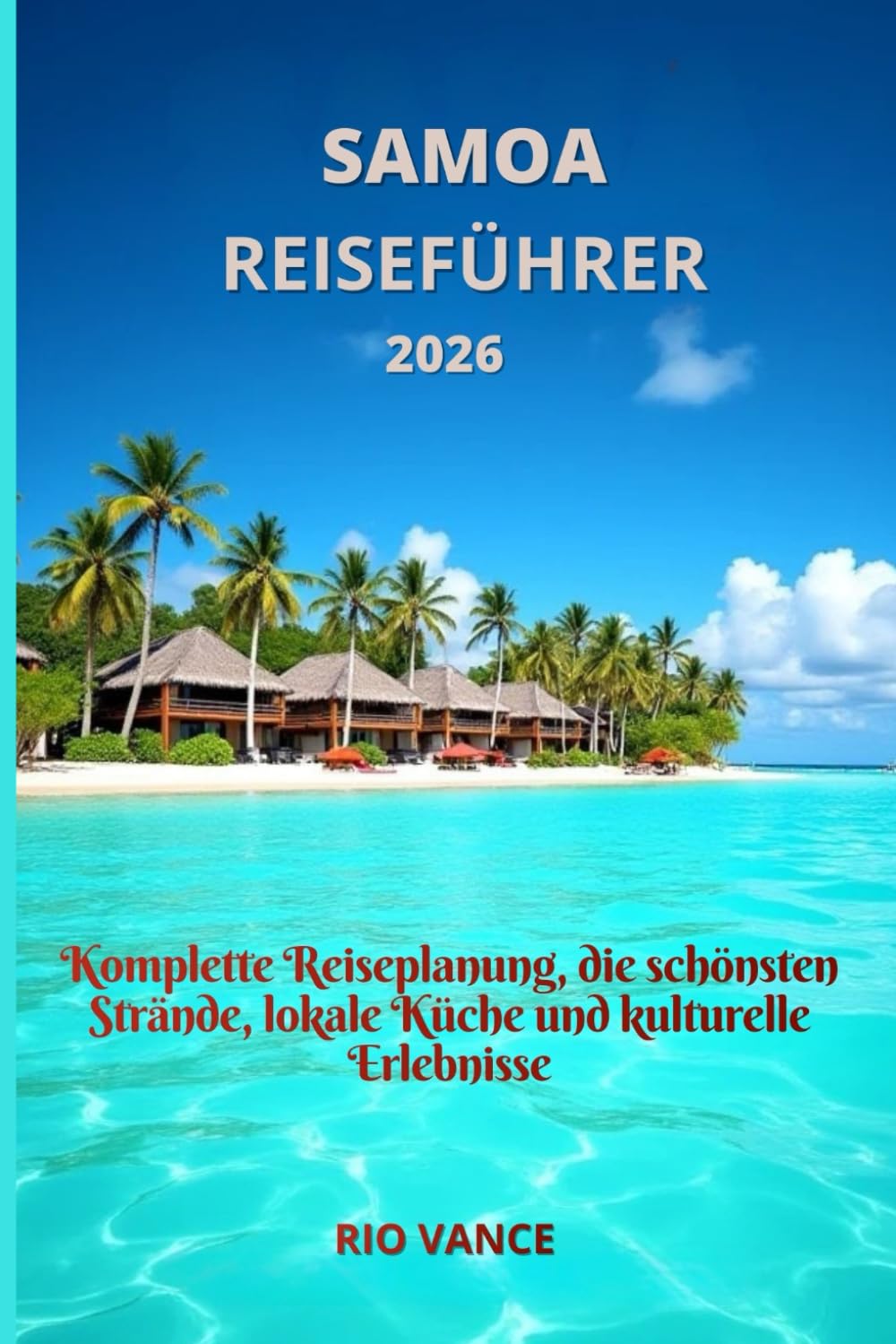 Samoa Reiseführer 2026: Komplette Reiseplanung, die schönsten Strände, lokale Küche und kulturelle Erlebnisse