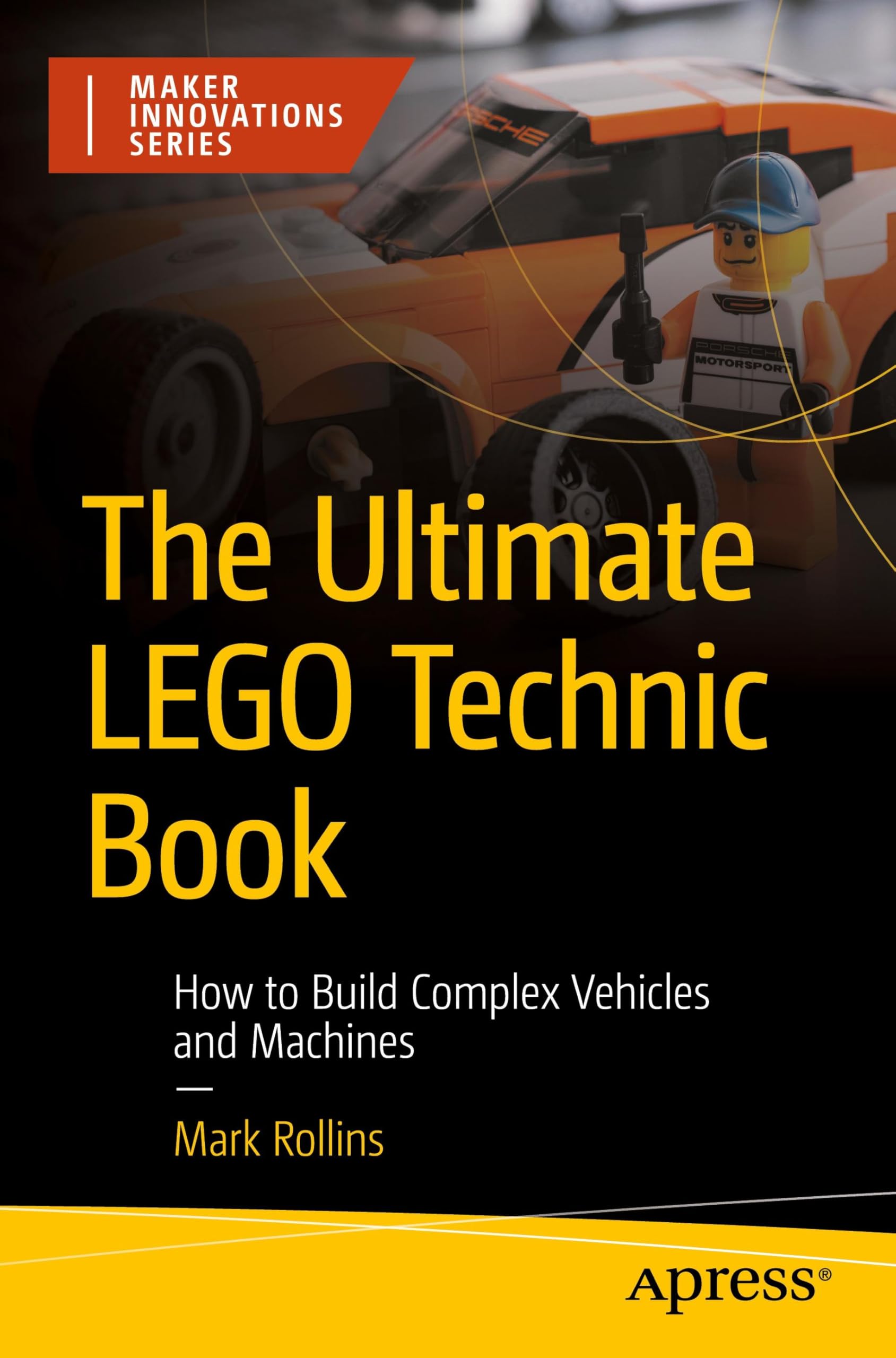 The Ultimate LEGO Technic Book: How to Build Complex Vehicles and Machines (Maker Innovations Series)