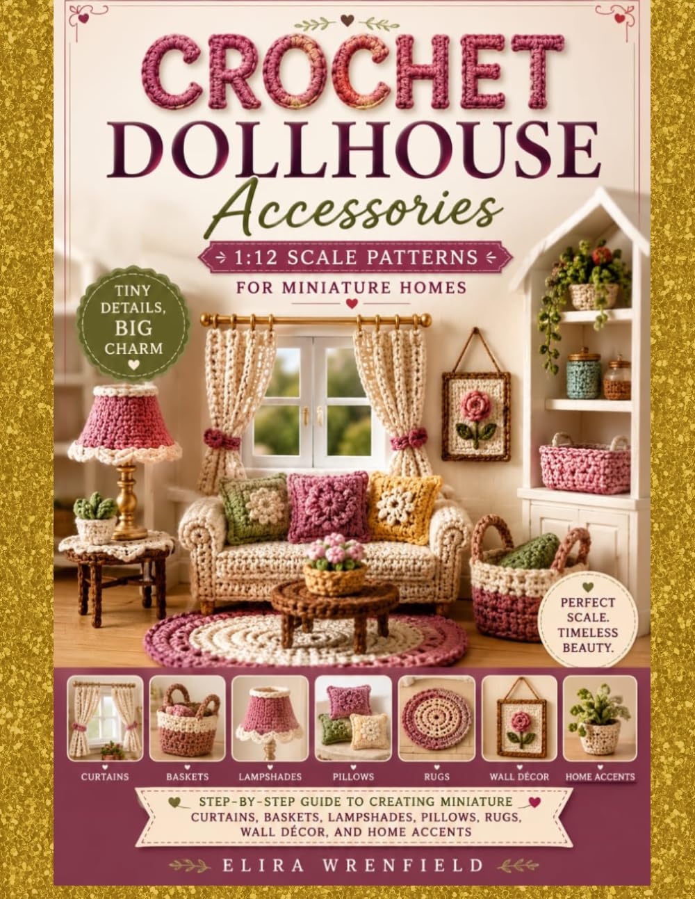 Crochet Dollhouse Accessories 1:12 Scale Patterns for Miniature Homes: Step-by-Step Guide to Creating Miniature Curtains, Baskets, Lampshades, ... Accents (Crochet dollhouse furniture series)