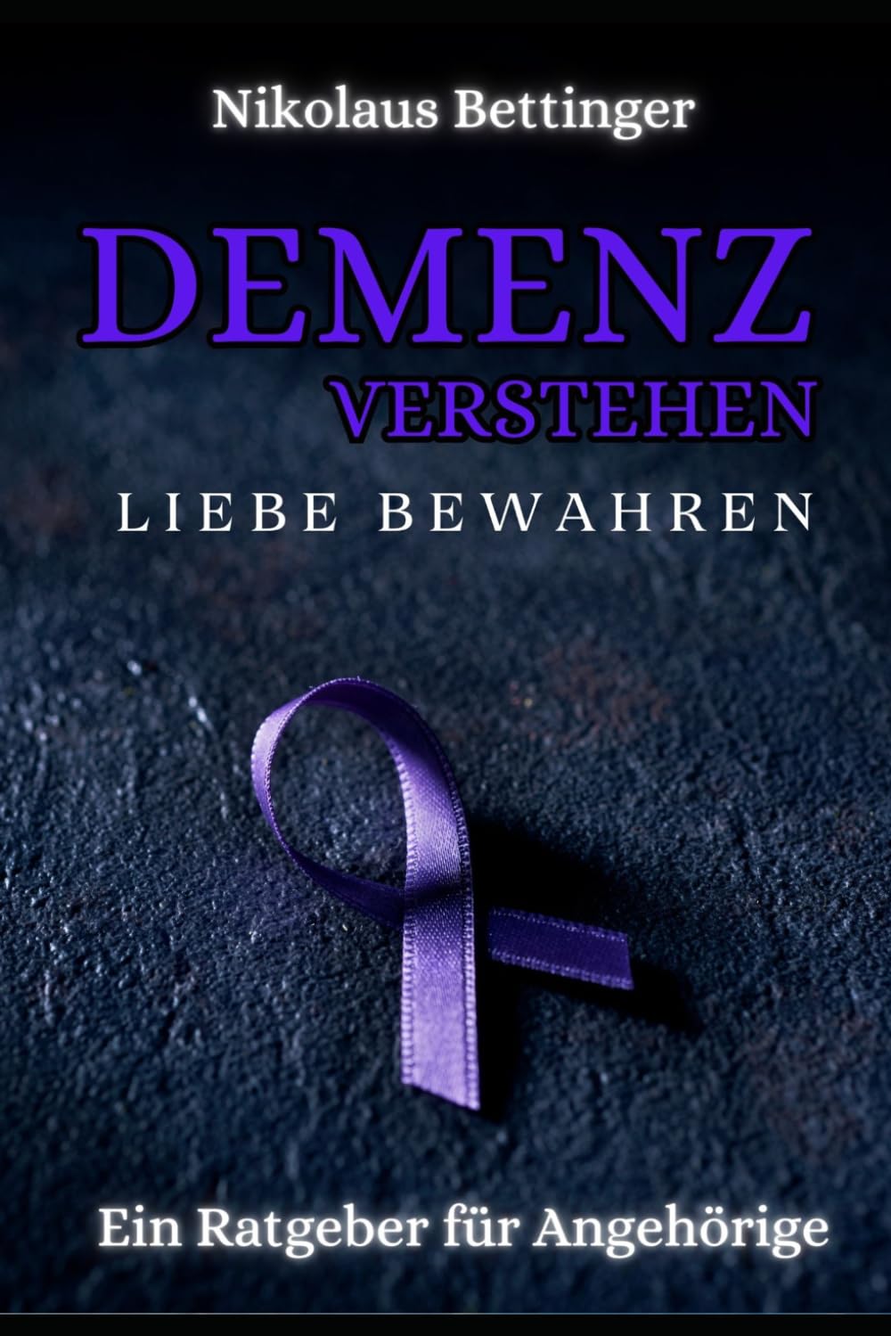 Demenz verstehen, Liebe bewahren: Ein Ratgeber für Angehörige