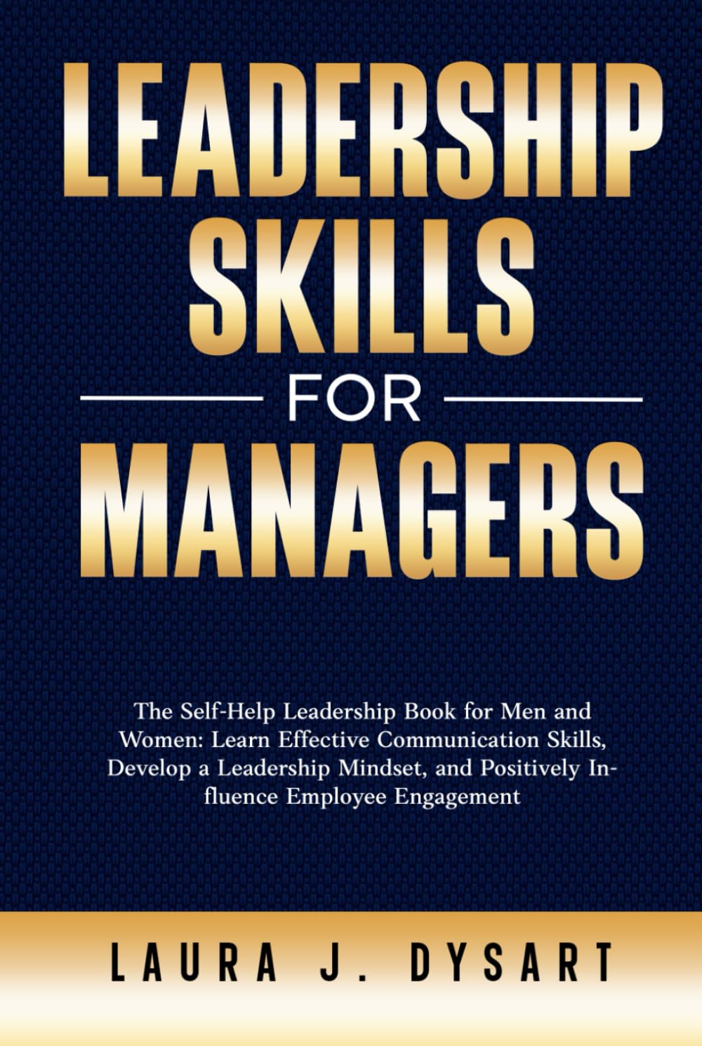 Leadership Skills for Managers: The Self-Help Leadership Book for Men and Women: Learn Effective Communication Skills, Develop a Leadership Mindset, and Positively Influence Employee Engagement