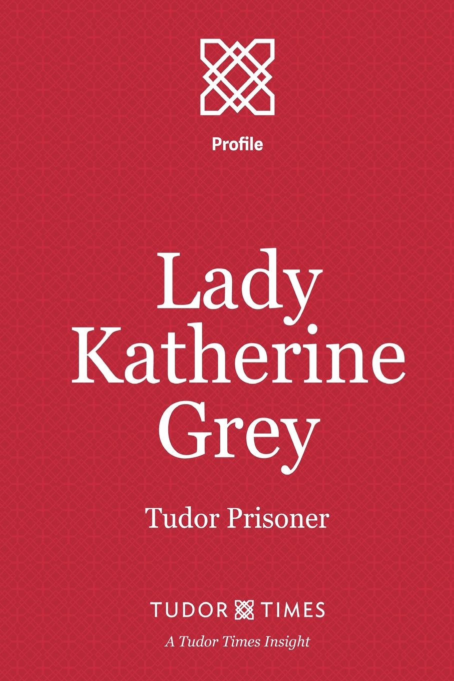 Tudor TimesLady Katherine Grey: A Tudor Prisoner