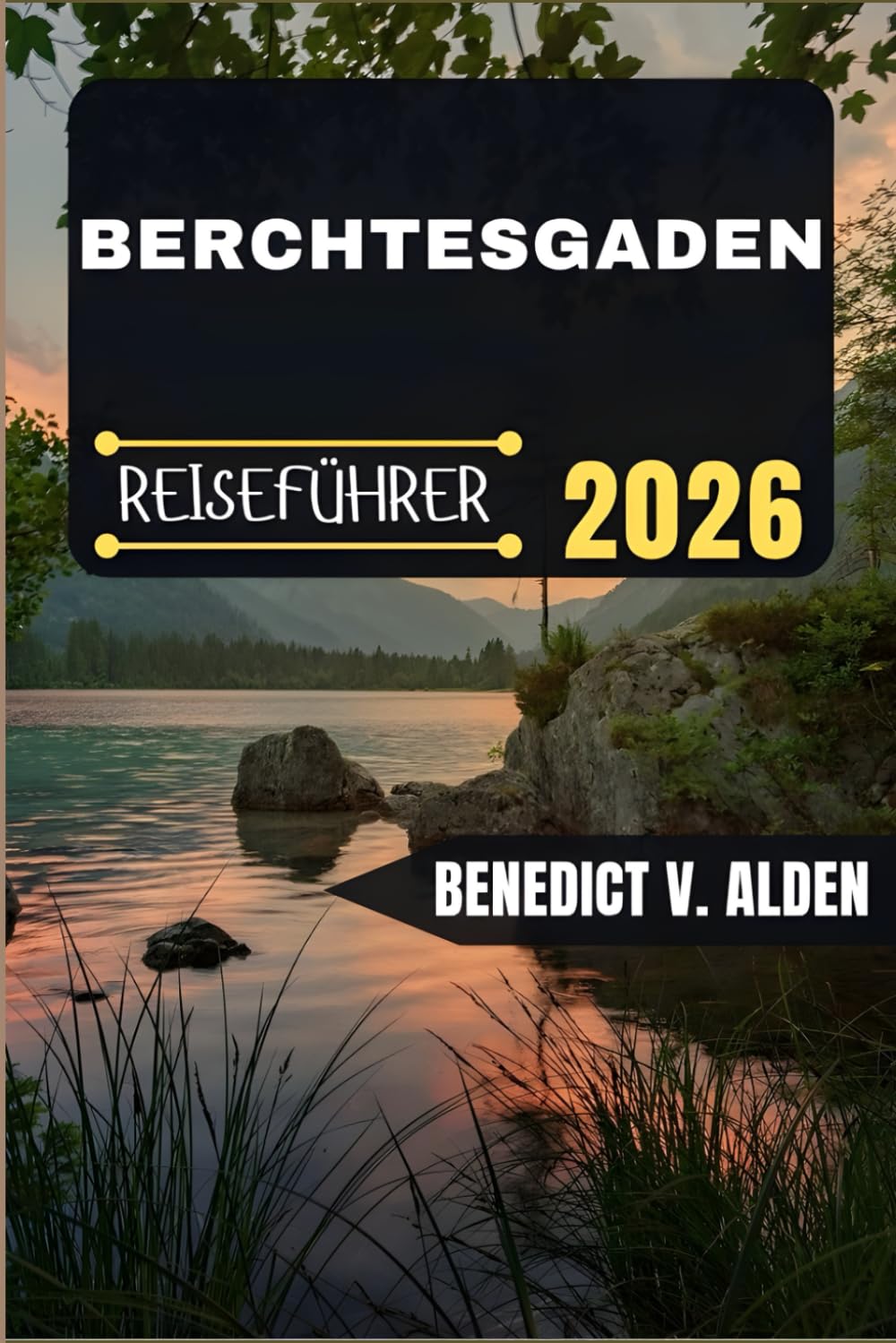 BERCHTESGADEN REISEFÜHRER: Entdecken Sie verborgene Schätze, praktische Tipps und unvergessliche Erlebnisse für jeden Schritt Ihres Reiseabenteuers.