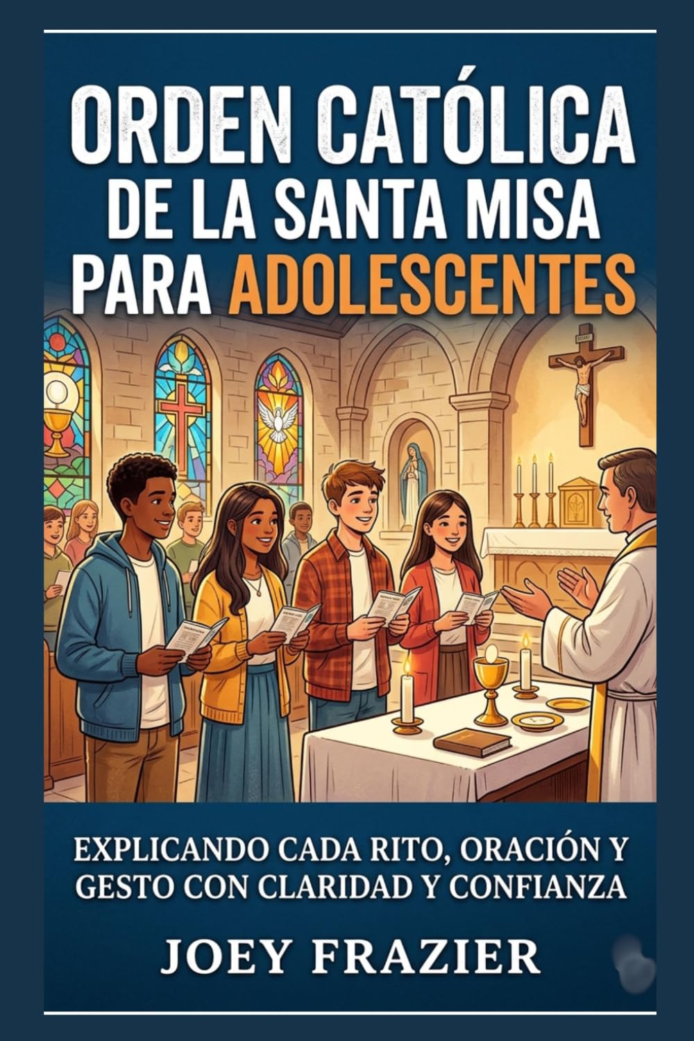 Orden católica de la santa misa para adolescentes: Explicando cada rito, oración y gesto con claridad y confianza