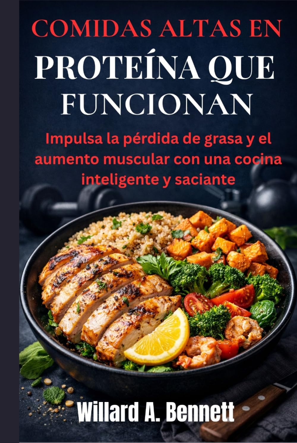 COMIDAS ALTAS EN PROTEÍNA QUE FUNCIONAN: Impulsa la pérdida de grasa y el aumento muscular con una cocina inteligente y saciante